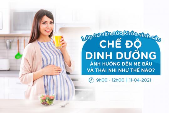 CHẾ ĐỘ DINH DƯỠNG ẢNH HƯỞNG ĐẾN MẸ BẦU VÀ THAI NHI NHƯ THẾ NÀO?