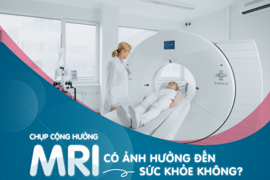 CHỤP CỘNG HƯỞNG MRI CÓ ẢNH HƯỞNG ĐẾN SỨC KHỎE KHÔNG?