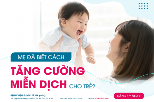 MẸ ĐÃ BIẾT CÁCH TĂNG CƯỜNG MIỄN DỊCH CHO TRẺ?