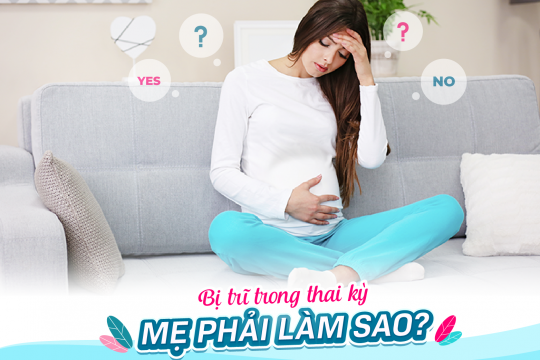 BỊ TRĨ TRONG THAI KỲ, MẸ PHẢI LÀM SAO?