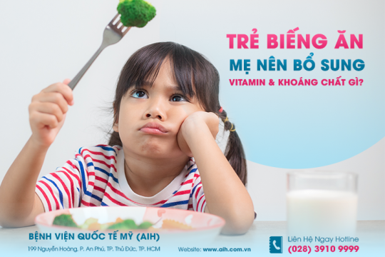 TRẺ BIẾNG ĂN, MẸ NÊN BỔ SUNG VITAMIN VÀ KHOÁNG CHẤT GÌ? ​