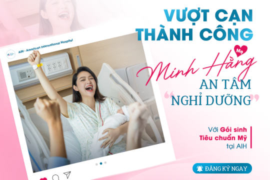 TRỌN VẸN HÀNH TRÌNH - ĐONG ĐẦY HẠNH PHÚC VỚI GÓI SINH TIÊU CHUẨN MỸ TẠI AIH