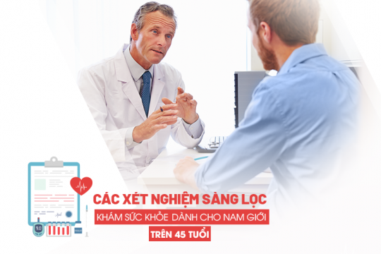 CÁC XÉT NGHIỆM SÀNG LỌC KHÁM SỨC KHỎE DÀNH CHO NAM GIỚI TRÊN 45 TUỔI KHÔNG THỂ BỎ QUA