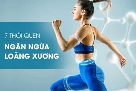 7 THÓI QUEN NGĂN NGỪA LOÃNG XƯƠNG