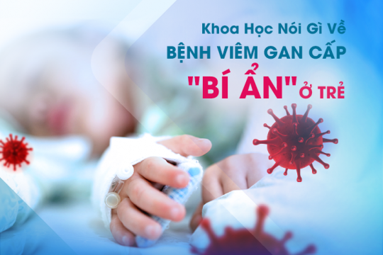 KHOA HỌC NÓI GÌ VỀ BỆNH VIÊM GAN CẤP "BÍ ẨN" Ở TRẺ EM?