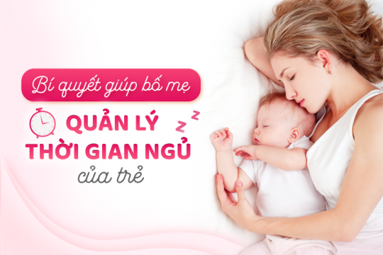 BÍ QUYẾT GIÚP BỐ MẸ QUẢN LÝ THỜI GIAN NGỦ CỦA TRẺ