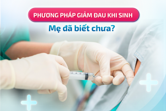 PHƯƠNG PHÁP GIẢM ĐAU KHI SINH: MẸ ĐÃ BIẾT CHƯA?