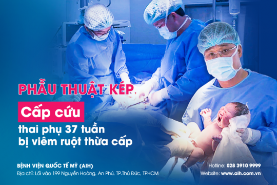 CẤP CỨU MẸ TRÒN CON VUÔNG THAI PHỤ 37 TUẦN BỊ VIÊM RUỘT THỪA CẤP