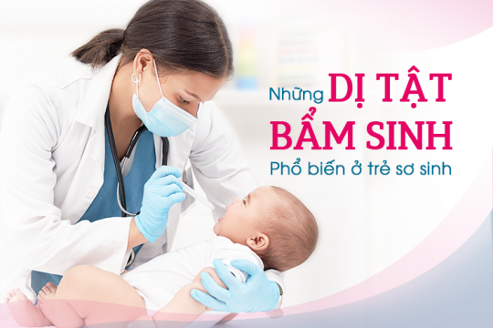 NHỮNG DỊ TẬT BẨM SINH PHỔ BIẾN Ở TRẺ SƠ SINH