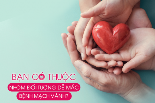 BẠN CÓ THUỘC NHÓM ĐỐI TƯỢNG DỄ MẮC BỆNH MẠCH VÀNH?