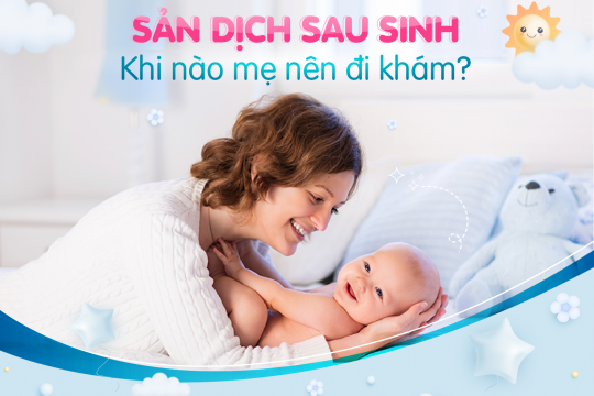 SẢN DỊCH SAU SINH | KHI NÀO MẸ NÊN ĐI KHÁM?