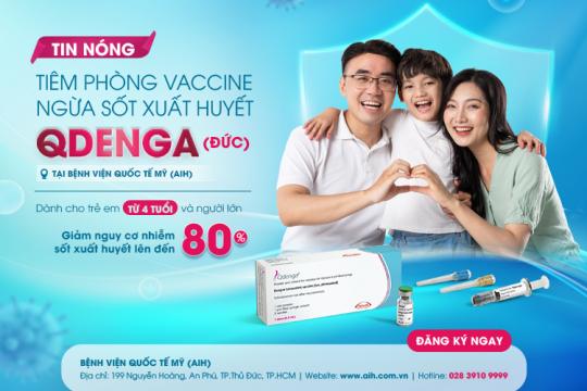 TIÊM PHÒNG VACCINE NGỪA SỐT XUẤT HUYẾT QDENGA (ĐỨC) TẠI BỆNH VIỆN QUỐC TẾ MỸ (AIH)