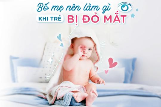 BỐ MẸ NÊN LÀM GÌ KHI TRẺ BỊ ĐỎ MẮT