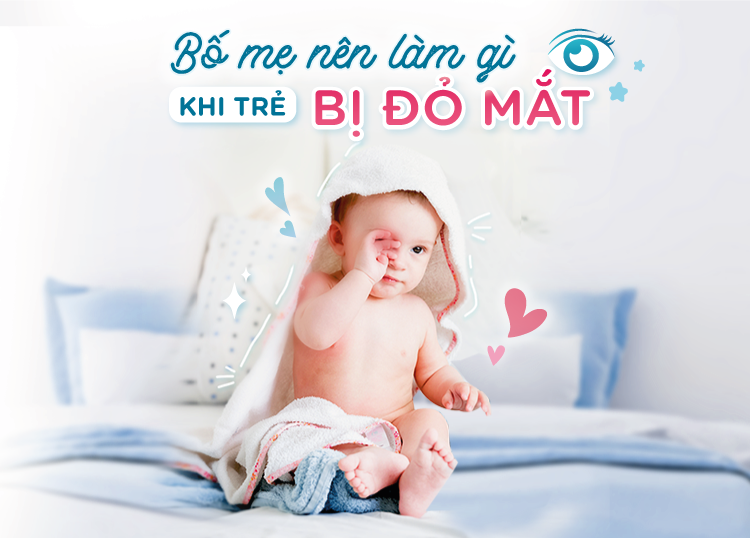 BỐ MẸ NÊN LÀM GÌ KHI TRẺ BỊ ĐỎ MẮT