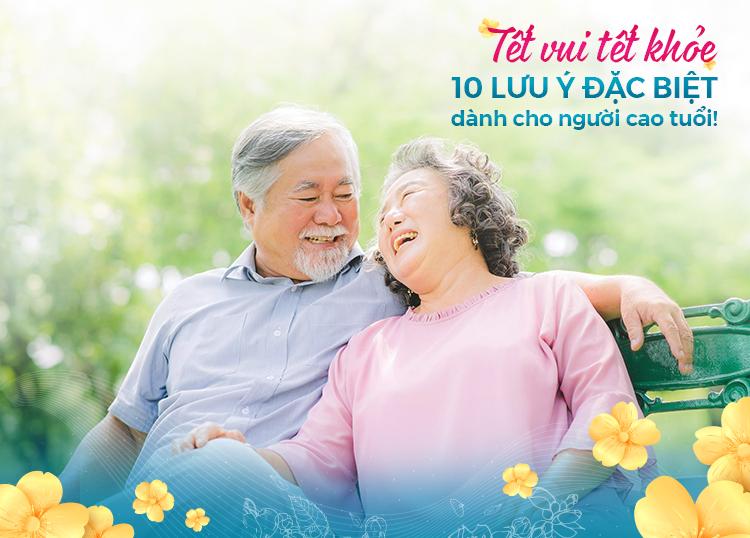 TẾT VUI TẾT KHỎE & 10 LƯU Ý ĐẶC BIỆT DÀNH CHO NGƯỜI CAO TUỔI!
