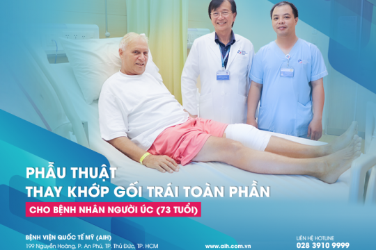 HỦY LỊCH ĐIỀU TRỊ TẠI ÚC, BỆNH NHÂN (73 TUỔI) CHỌN BỆNH VIỆN QUỐC TẾ MỸ (AIH) PHẪU THUẬT THAY KHỚP GỐI TRÁI TOÀN PHẦN