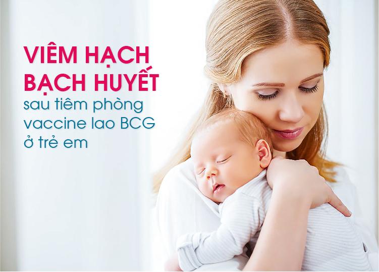 VIÊM HẠCH BẠCH HUYẾT SAU TIÊM PHÒNG VACCINE LAO BCG Ở TRẺ EM