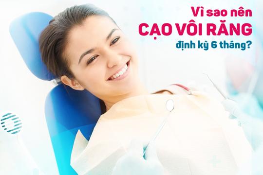 VÌ SAO BẠN NÊN CẠO VÔI RĂNG ĐỊNH KỲ 6 THÁNG?