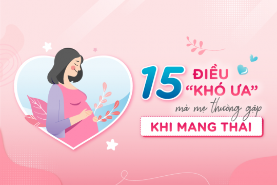 15 ĐIỀU “KHÓ ƯA” MẸ THƯỜNG GẶP KHI MANG THAI