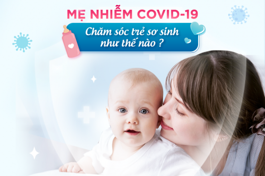 MẸ NHIỄM COVID-19, CHĂM SÓC TRẺ SƠ SINH NHƯ THẾ NÀO?