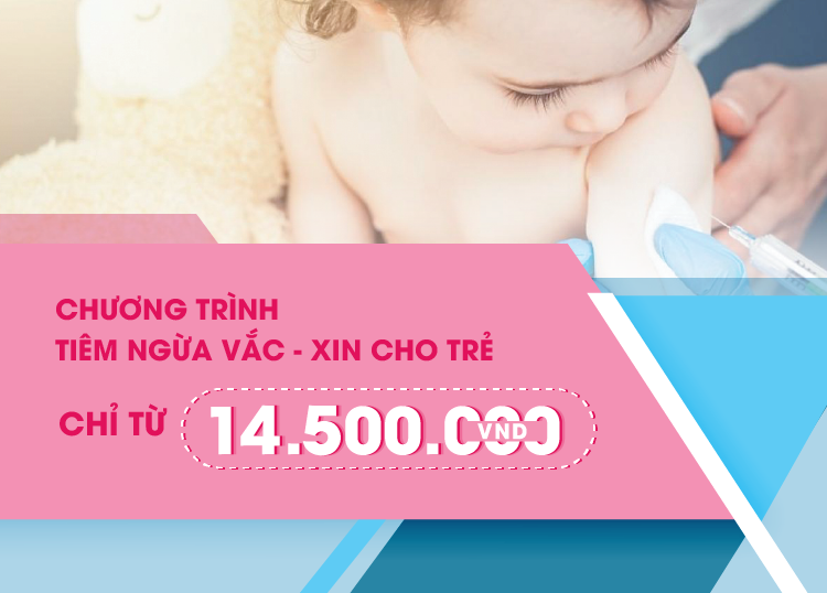 CHƯƠNG TRÌNH TIÊM NGỪA VACCINE CHO TRẺ CHỈ TỪ 14.500.000 VNĐ