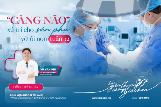 “CĂNG NÃO” XỬ TRÍ CHO SẢN PHỤ VỠ ỐI NON TUẦN 32